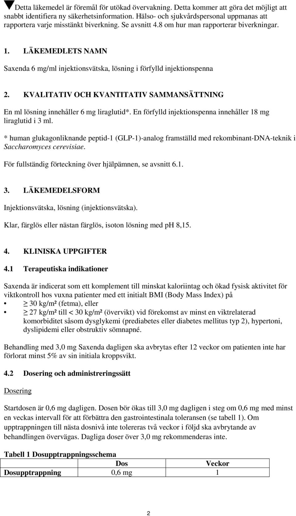 LÄKEMEDLETS NAMN Saxenda 6 mg/ml injektionsvätska, lösning i förfylld injektionspenna 2. KVALITATIV OCH KVANTITATIV SAMMANSÄTTNING En ml lösning innehåller 6 mg liraglutid*.
