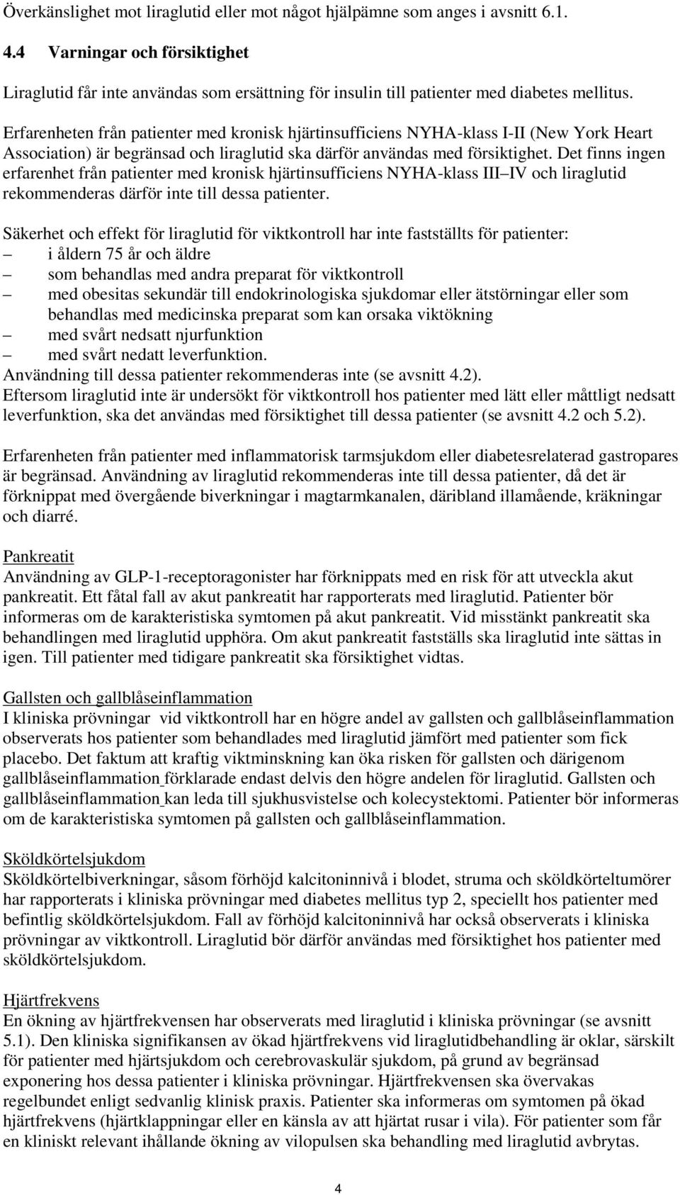 Erfarenheten från patienter med kronisk hjärtinsufficiens NYHA-klass I-II (New York Heart Association) är begränsad och liraglutid ska därför användas med försiktighet.