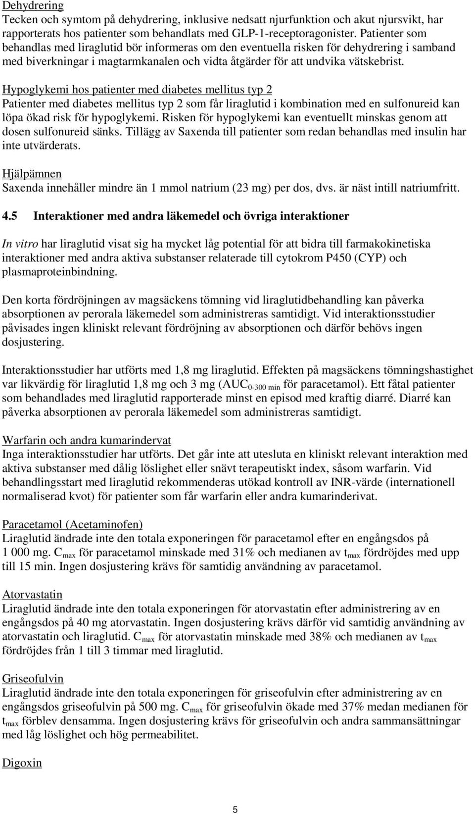 Hypoglykemi hos patienter med diabetes mellitus typ 2 Patienter med diabetes mellitus typ 2 som får liraglutid i kombination med en sulfonureid kan löpa ökad risk för hypoglykemi.