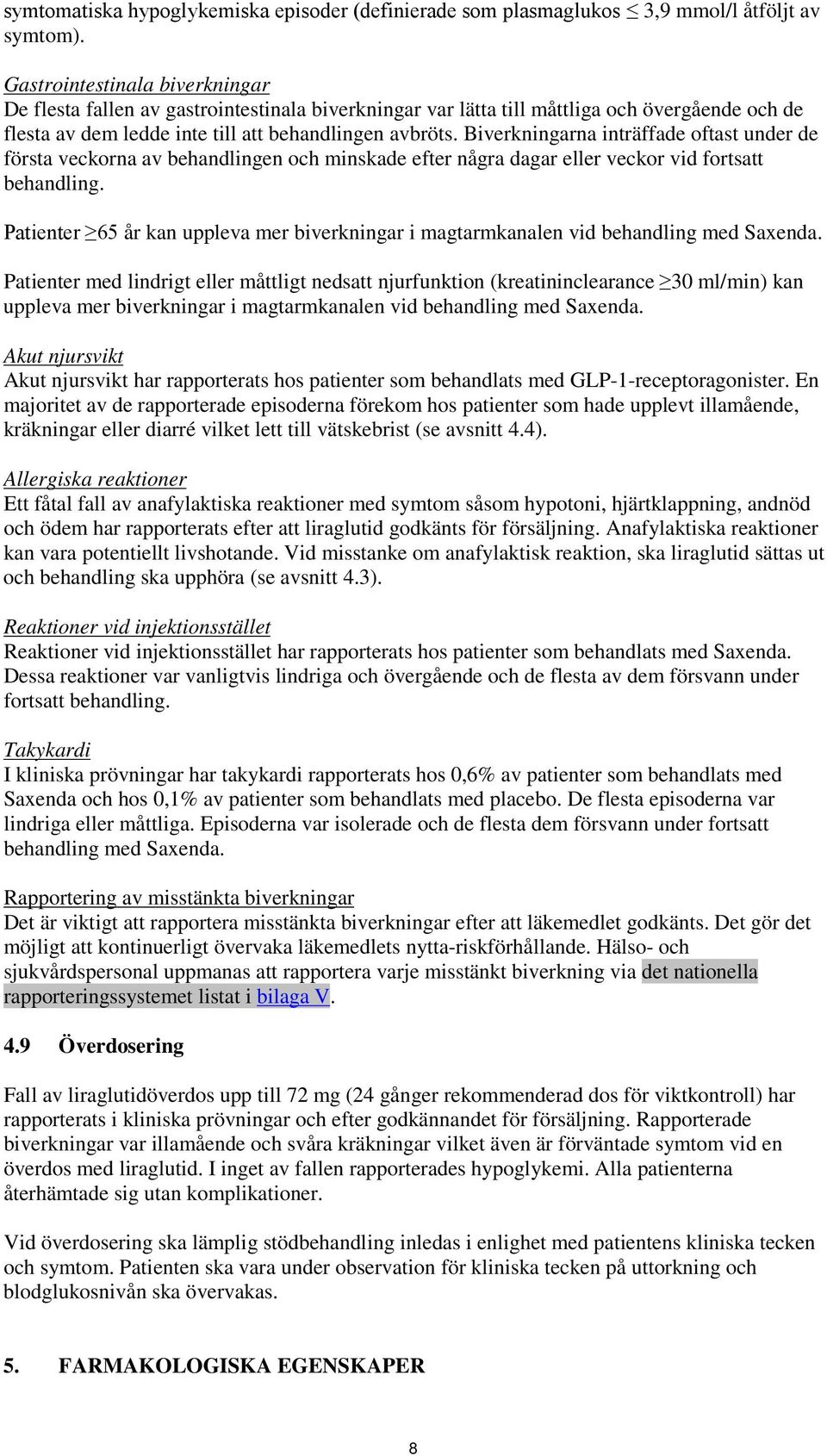 Biverkningarna inträffade oftast under de första veckorna av behandlingen och minskade efter några dagar eller veckor vid fortsatt behandling.