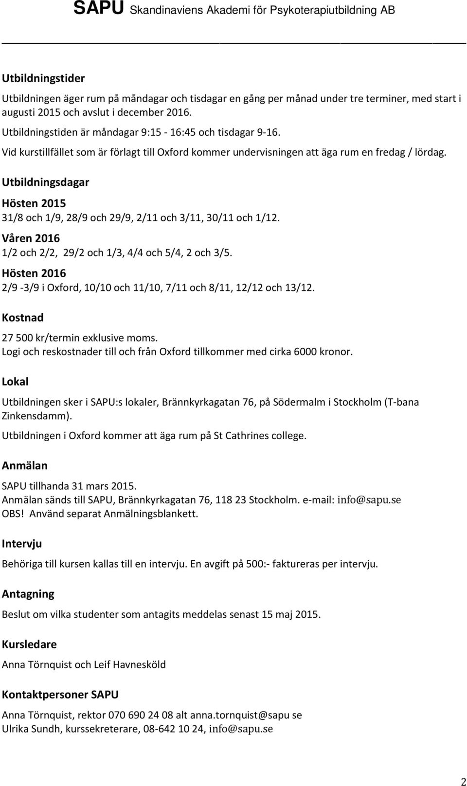 Utbildningsdagar Hösten 2015 31/8 och 1/9, 28/9 och 29/9, 2/11 och 3/11, 30/11 och 1/12. Våren 2016 1/2 och 2/2, 29/2 och 1/3, 4/4 och 5/4, 2 och 3/5.