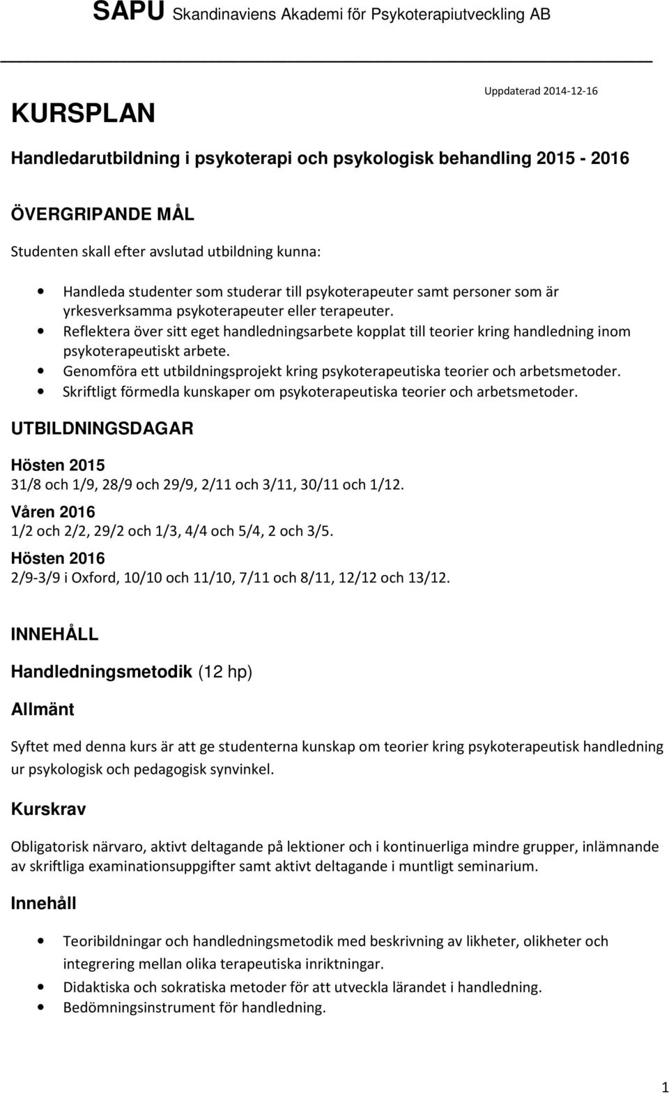 Reflektera över sitt eget handledningsarbete kopplat till teorier kring handledning inom psykoterapeutiskt arbete. Genomföra ett utbildningsprojekt kring psykoterapeutiska teorier och arbetsmetoder.