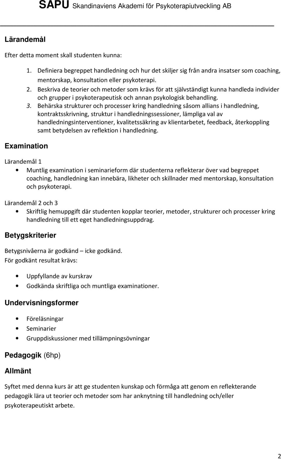 Behärska strukturer och processer kring handledning såsom allians i handledning, kontraktsskrivning, struktur i handledningssessioner, lämpliga val av handledningsinterventioner, kvalitetssäkring av