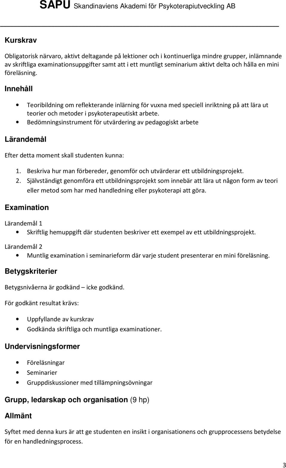 Bedömningsinstrument för utvärdering av pedagogiskt arbete Efter detta moment skall studenten kunna: 1. Beskriva hur man förbereder, genomför och utvärderar ett utbildningsprojekt. 2.