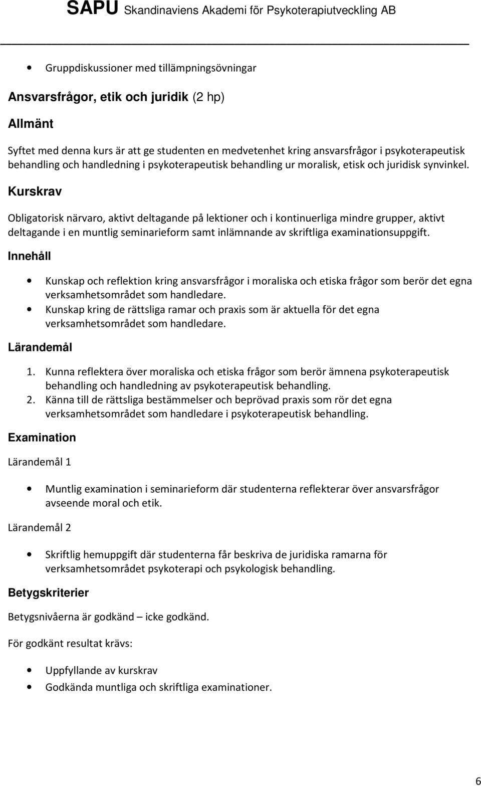 Obligatorisk närvaro, aktivt deltagande på lektioner och i kontinuerliga mindre grupper, aktivt deltagande i en muntlig seminarieform samt inlämnande av skriftliga examinationsuppgift.