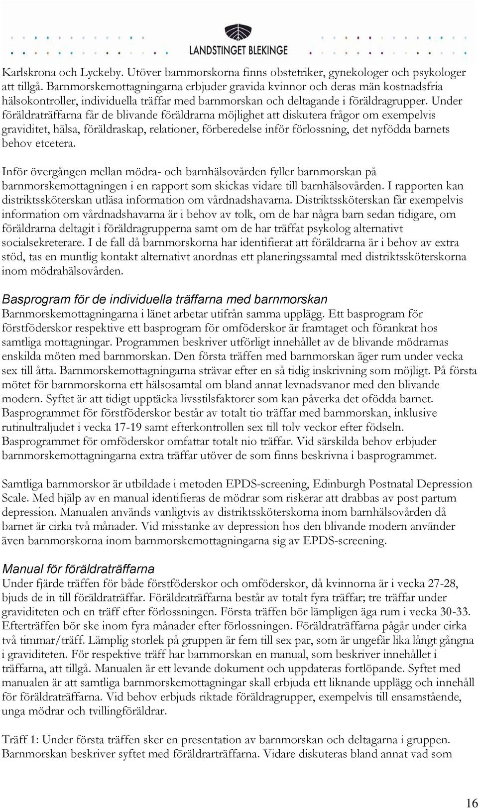 Under föräldraträffarna får de blivande föräldrarna möjlighet att diskutera frågor om exempelvis graviditet, hälsa, föräldraskap, relationer, förberedelse inför förlossning, det nyfödda barnets behov