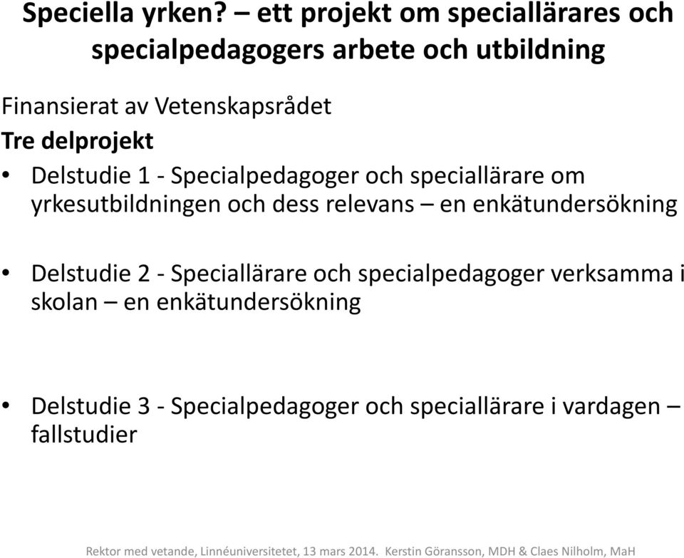 Delstudie 1 - Specialpedagoger och speciallärare om yrkesutbildningen och dess relevans en enkätundersökning Delstudie 2 -