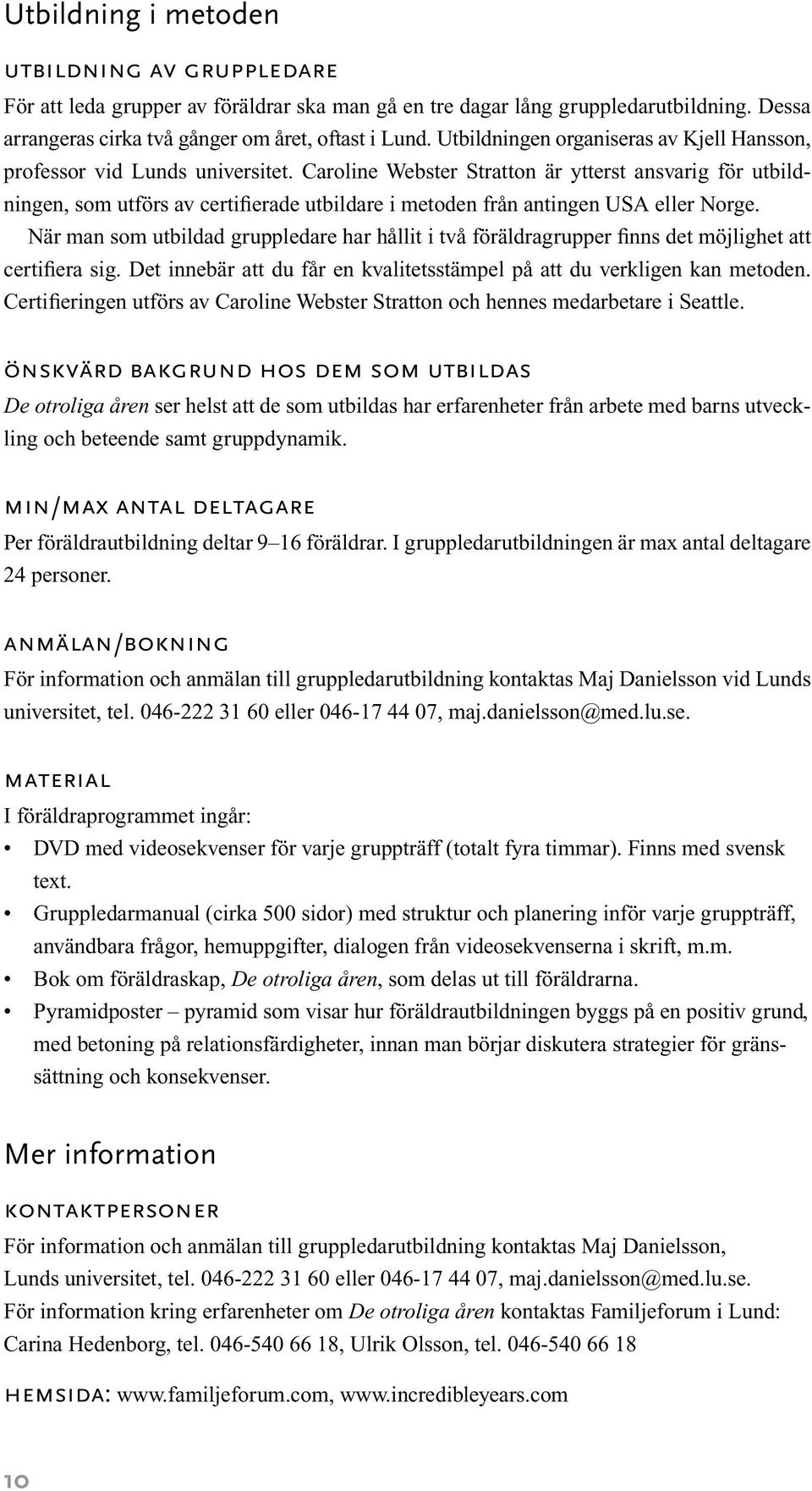 Caroline Webster Stratton är ytterst ansvarig för utbildningen, som utförs av certifierade utbildare i metoden från antingen USA eller Norge.