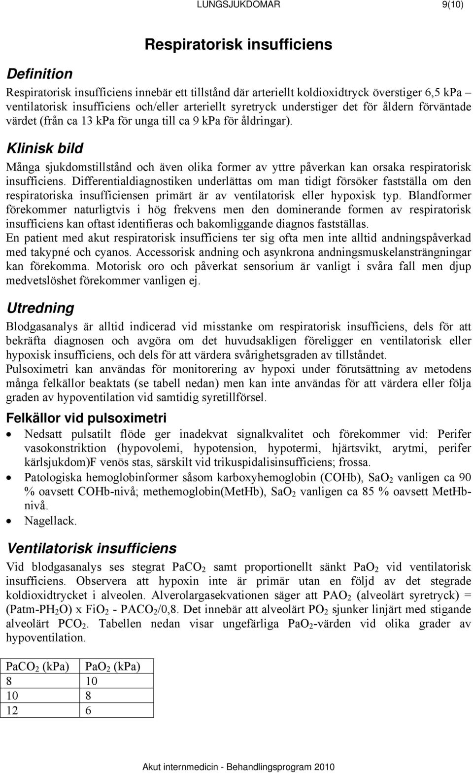 Många sjukdomstillstånd och även olika former av yttre påverkan kan orsaka respiratorisk insufficiens.