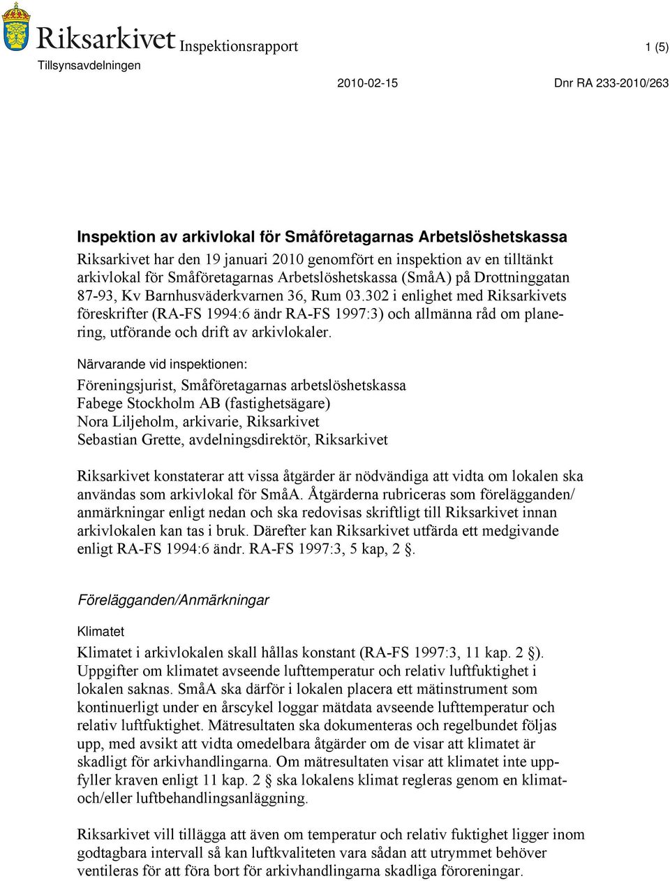 302 i enlighet med Riksarkivets föreskrifter (RA-FS 1994:6 ändr RA-FS 1997:3) och allmänna råd om planering, utförande och drift av arkivlokaler.