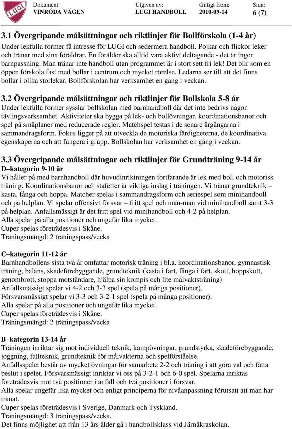 Det blir som en öppen förskola fast med bollar i centrum och mycket rörelse. Ledarna ser till att det finns bollar i olika storlekar. Bollförskolan har verksamhet en gång i veckan. 3.