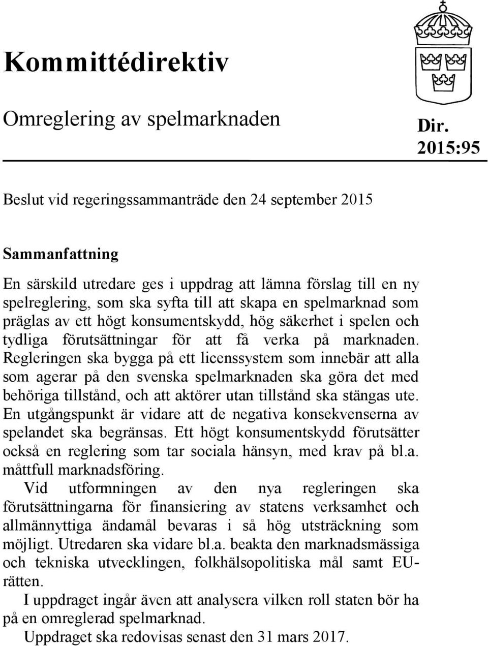 som präglas av ett högt konsumentskydd, hög säkerhet i spelen och tydliga förutsättningar för att få verka på marknaden.