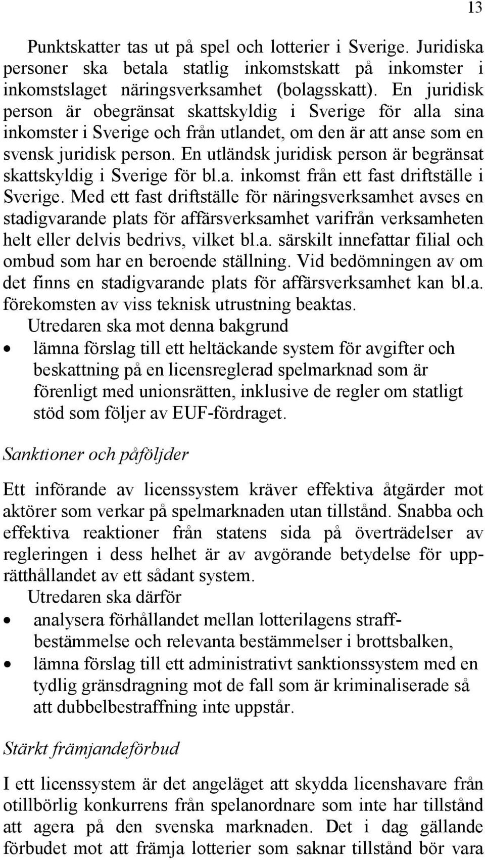 En utländsk juridisk person är begränsat skattskyldig i Sverige för bl.a. inkomst från ett fast driftställe i Sverige.