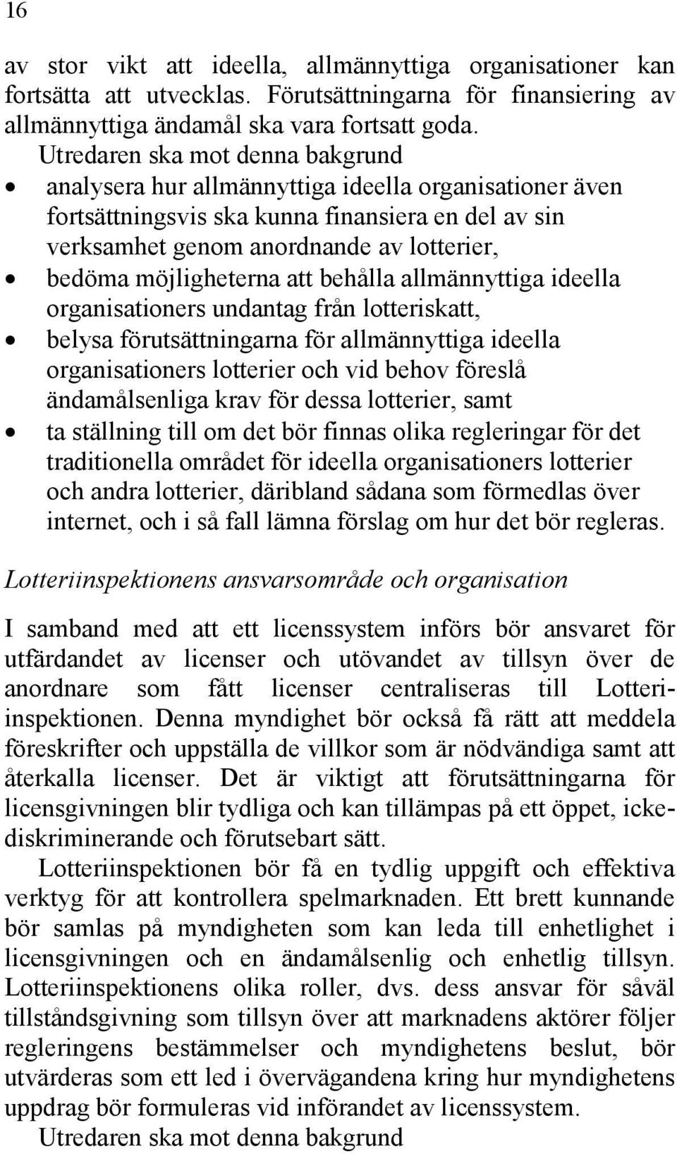 ideella organisationers undantag från lotteriskatt, belysa förutsättningarna för allmännyttiga ideella organisationers lotterier och vid behov föreslå ändamålsenliga krav för dessa lotterier, samt ta