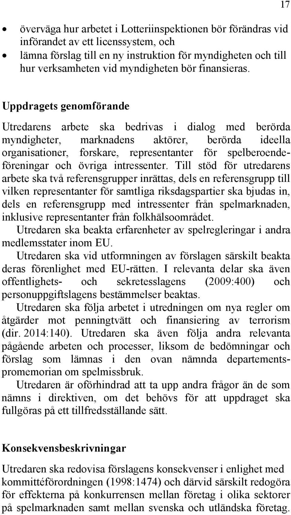 17 Uppdragets genomförande Utredarens arbete ska bedrivas i dialog med berörda myndigheter, marknadens aktörer, berörda ideella organisationer, forskare, representanter för spelberoendeföreningar och