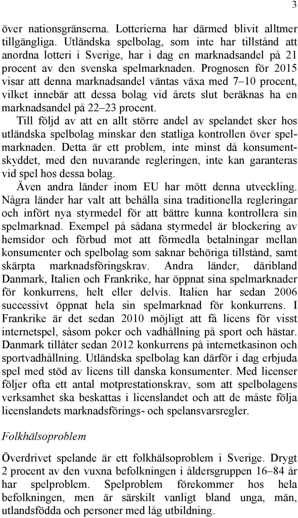 Prognosen för 2015 visar att denna marknadsandel väntas växa med 7 10 procent, vilket innebär att dessa bolag vid årets slut beräknas ha en marknadsandel på 22 23 procent.