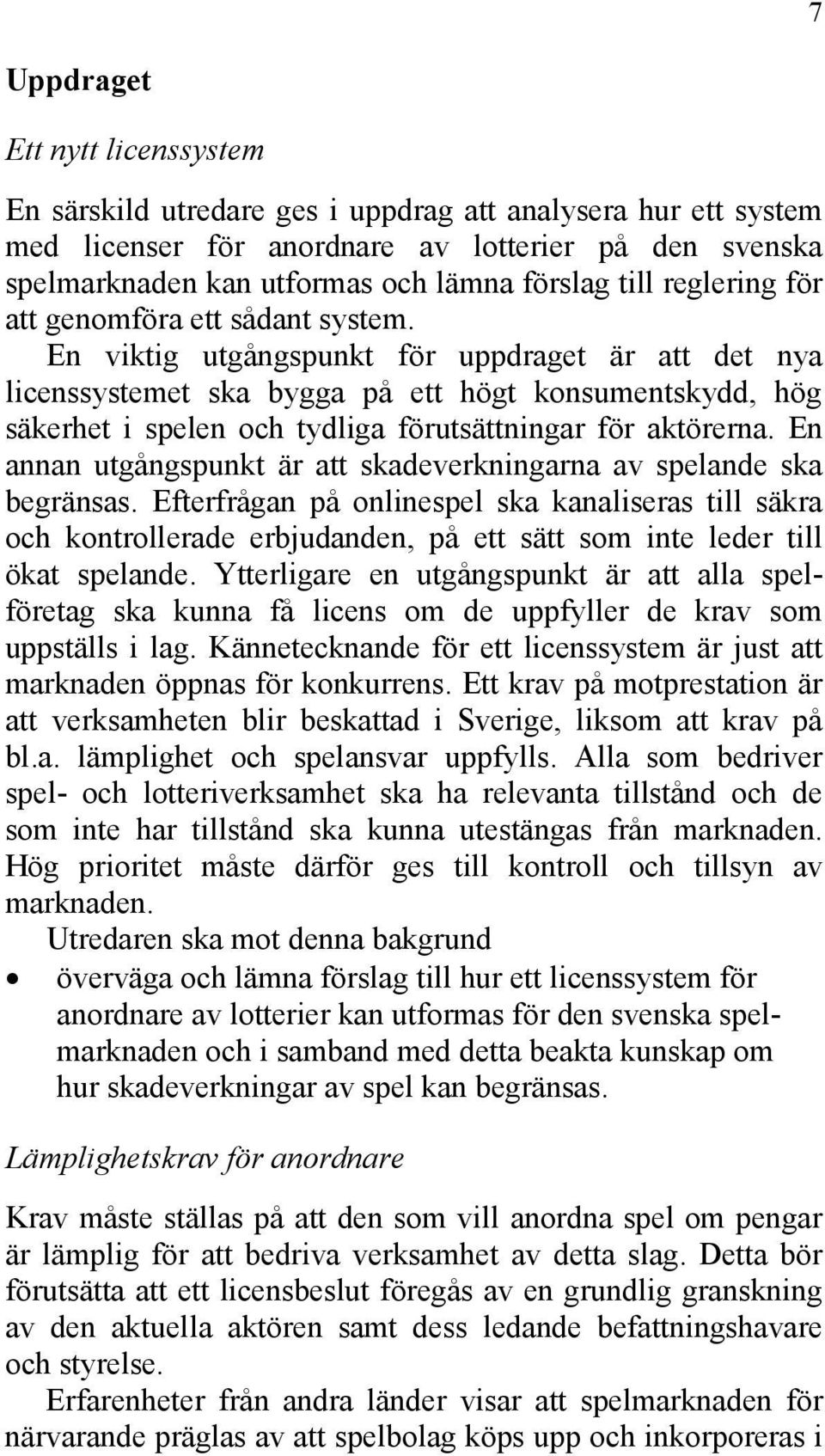 En viktig utgångspunkt för uppdraget är att det nya licenssystemet ska bygga på ett högt konsumentskydd, hög säkerhet i spelen och tydliga förutsättningar för aktörerna.