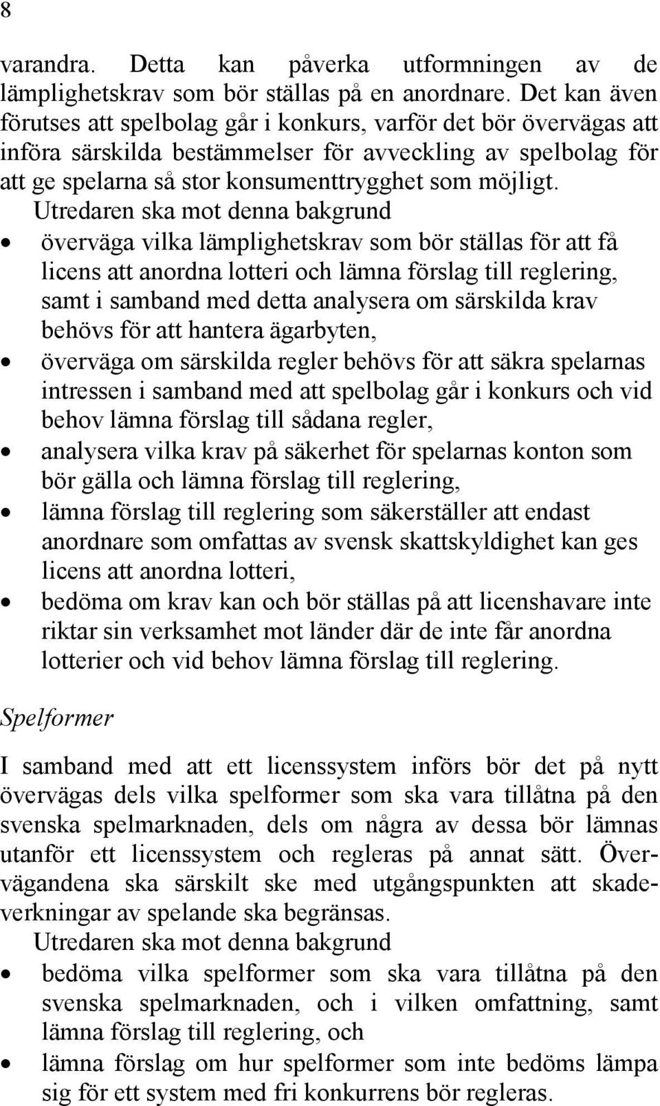 överväga vilka lämplighetskrav som bör ställas för att få licens att anordna lotteri och lämna förslag till reglering, samt i samband med detta analysera om särskilda krav behövs för att hantera