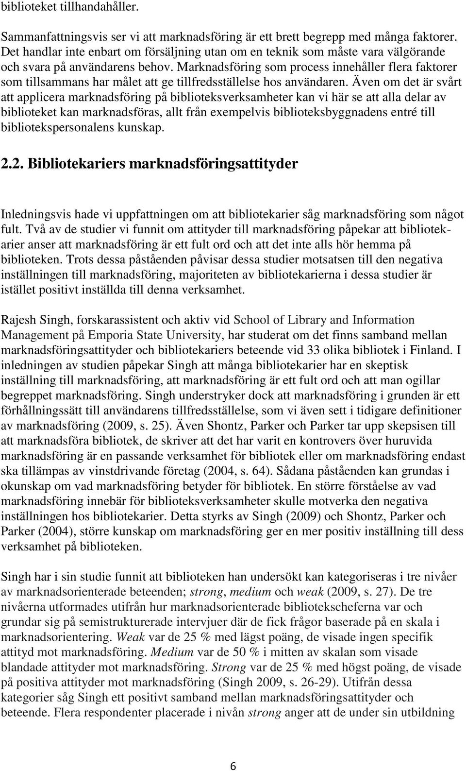 Marknadsföring som process innehåller flera faktorer som tillsammans har målet att ge tillfredsställelse hos användaren.