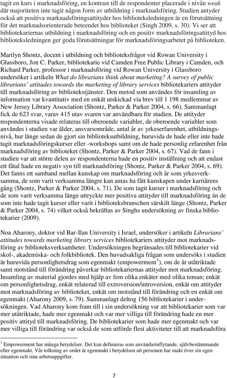 Vi ser att bibliotekariernas utbildning i marknadsföring och en positiv marknadsföringsattityd hos biblioteksledningen ger goda förutsättningar för marknadsföringsarbetet på biblioteken.