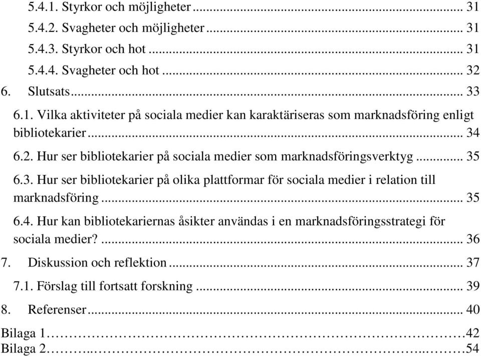 .. 35 6.4. Hur kan bibliotekariernas åsikter användas i en marknadsföringsstrategi för sociala medier?... 36 7. Diskussion och reflektion... 37 7.1.