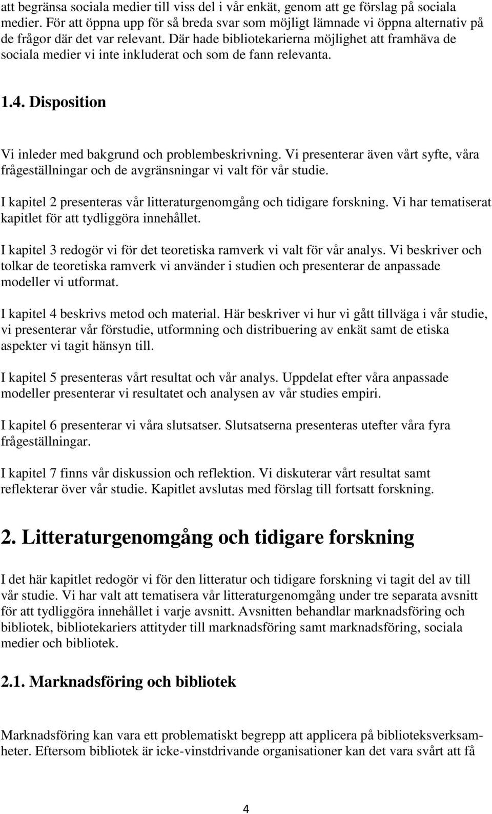 Där hade bibliotekarierna möjlighet att framhäva de sociala medier vi inte inkluderat och som de fann relevanta. 1.4. Disposition Vi inleder med bakgrund och problembeskrivning.