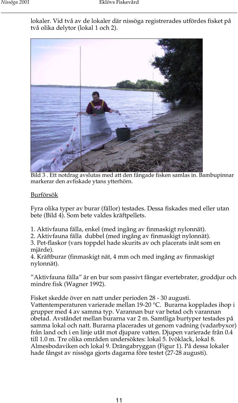 Aktivfauna fälla, enkel (med ingång av finmaskigt nylonnät). 2. Aktivfauna fälla dubbel (med ingång av finmaskigt nylonnät). 3.