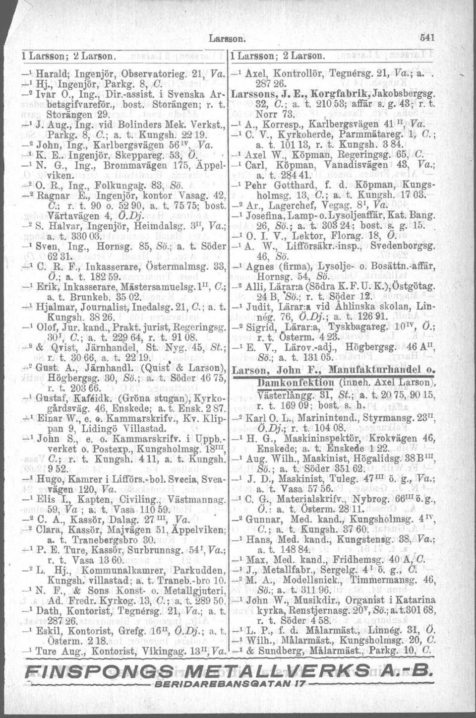 Aug., 'Ing. vid Bo!.inders Mek. Verkst., Norr 73. _1 A., Korresp., " Karlbergsvägen, 41 H, Va. Parkg. 8, C.; a. t. Kungsh. 2219. _1 C. V., Kyrkoherde, Parmmätareg. 1, C.; _2 John, Ing.