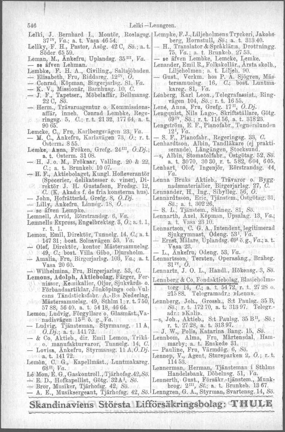 - se äfven Lehman, Lenander, Emil R., Folkskollär., Arsta skolh., Lembke, F.. H. A., Civiling., Saltsjöbaden. Liljeholmen; a. t. Liljeh, 90. - Elisabeth, Fru, Riddareg. 12 1V, V. - Gust., Verkm.