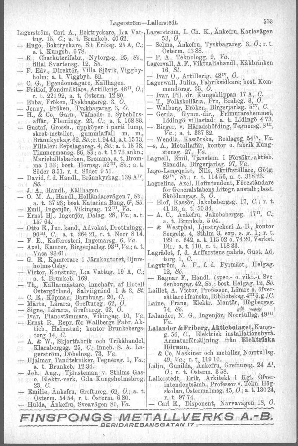 F., Viktualiehand!., Kåkbrinken - F. Edv., Direktör, Villa Sjövik, Viggby- ) 16, St... holm; a. t. Vi,ggbyh. 32. - Ivar O., Artillerig. 48 1V, O. _ C. G., Egendomsägare, Källhagen. Lagerwall.