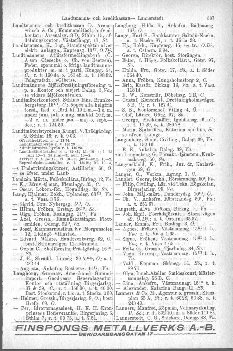 15, 112 tr., Ö.Di.; elektr. anläggn., Kaptensg. 13 IV, Ö.Dj. a. t. Österm. 994..'" Landtmännens Affär~förmedlingsbyrå (C. - George, Direktör, bost, Storängen. A:son GIesecke o. Ch.