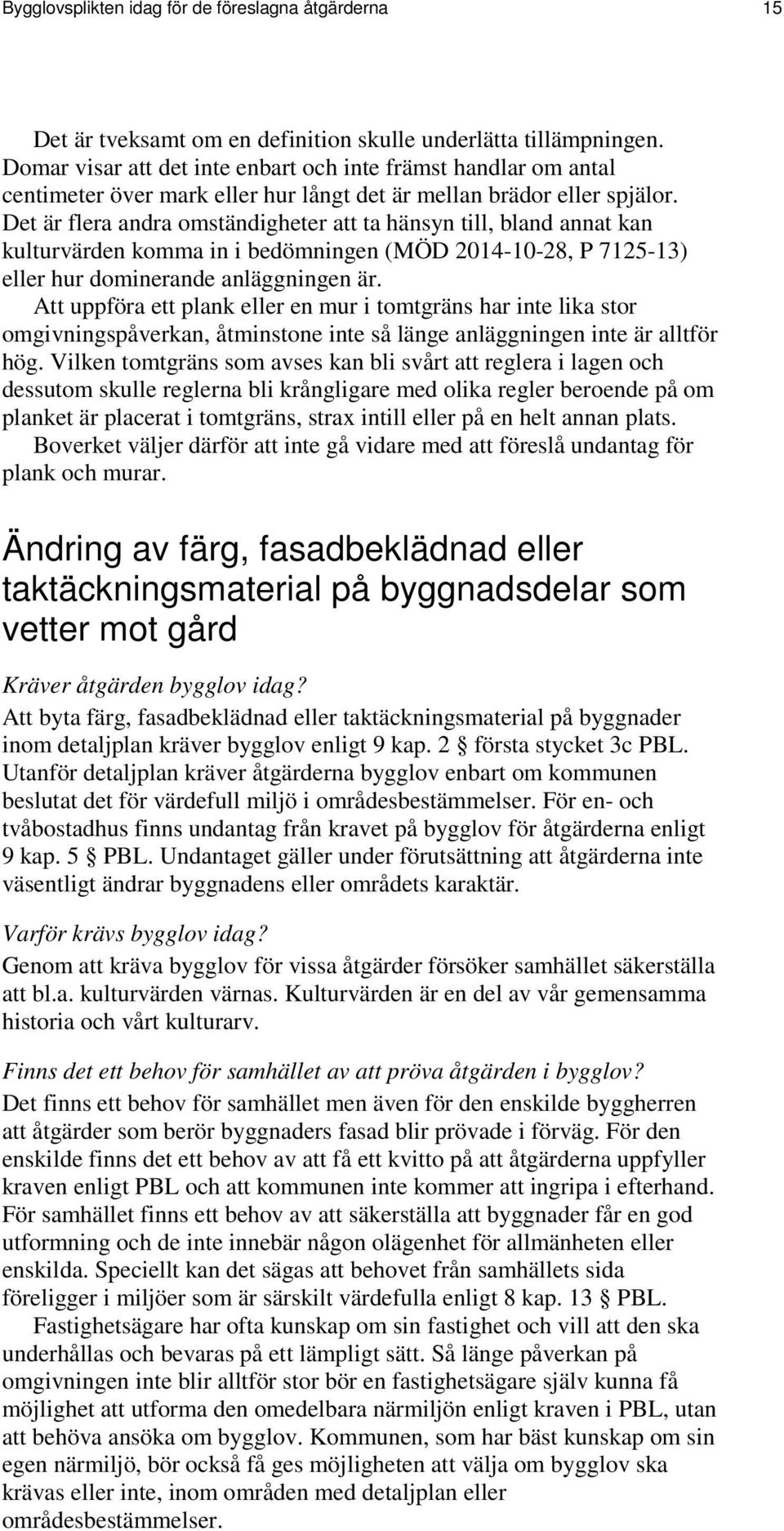 Det är flera andra omständigheter att ta hänsyn till, bland annat kan kulturvärden komma in i bedömningen (MÖD 2014-10-28, P 7125-13) eller hur dominerande anläggningen är.