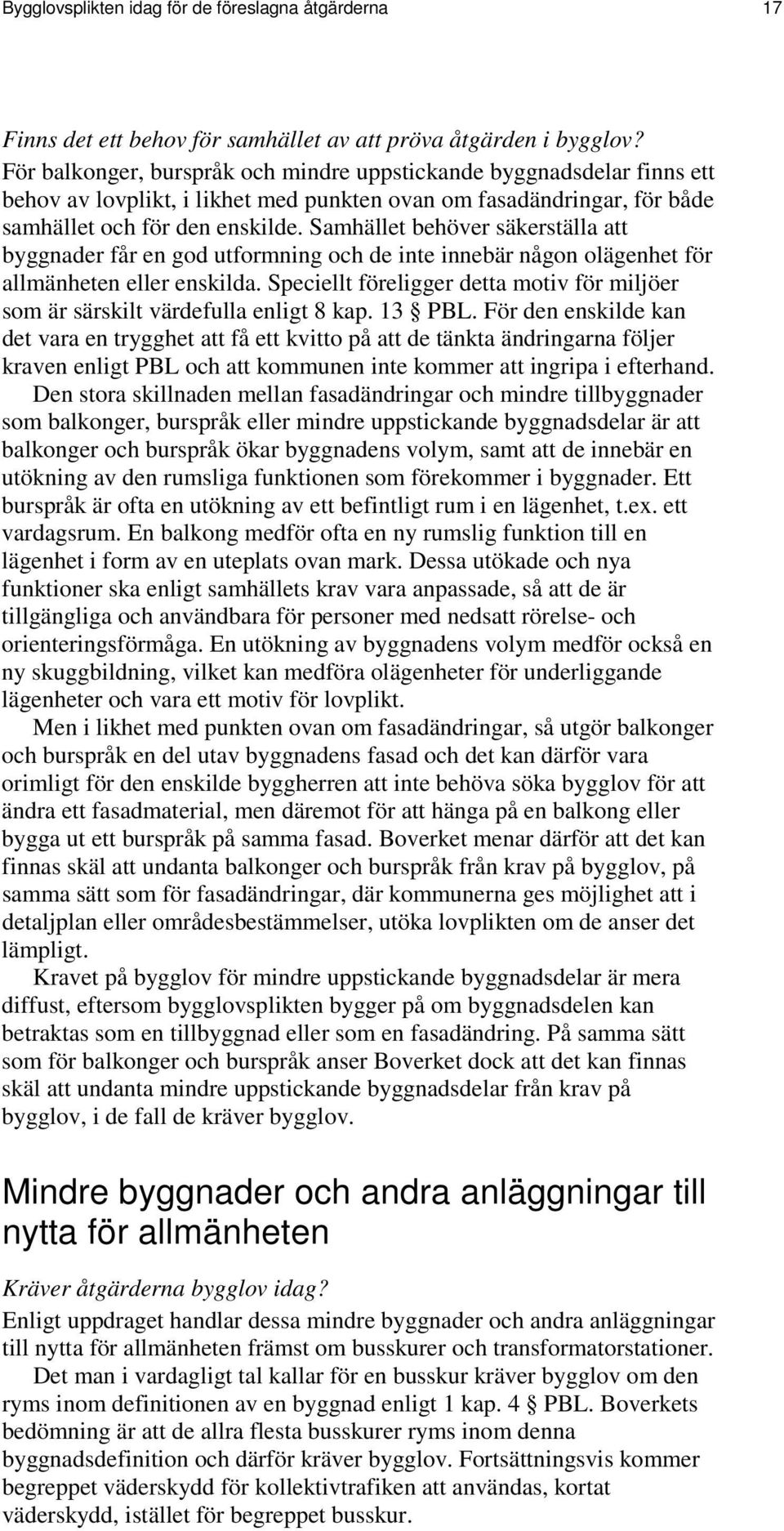 Samhället behöver säkerställa att byggnader får en god utformning och de inte innebär någon olägenhet för allmänheten eller enskilda.