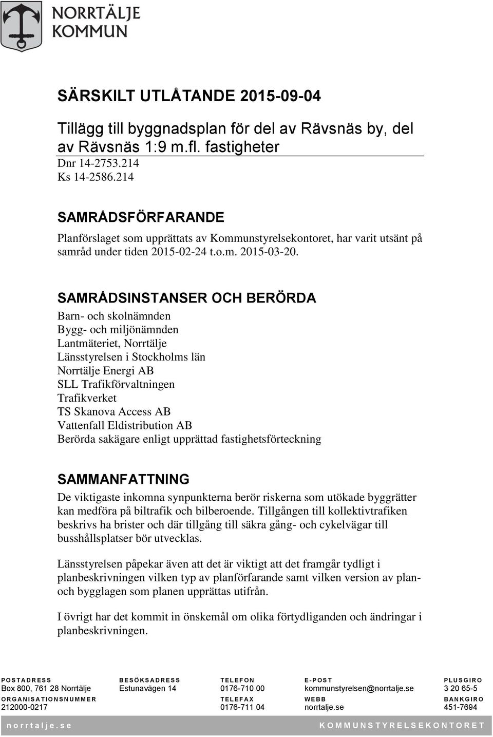 SAMRÅDSINSTANSER OCH BERÖRDA Barn- och skolnämnden Bygg- och miljönämnden Lantmäteriet, Norrtälje Länsstyrelsen i Stockholms län Norrtälje Energi AB SLL Trafikförvaltningen Trafikverket TS Skanova