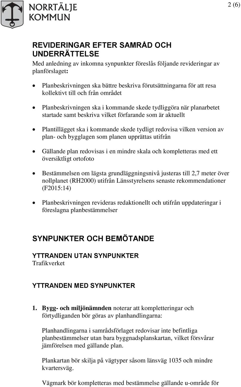 tydligt redovisa vilken version av plan- och bygglagen som planen upprättas utifrån Gällande plan redovisas i en mindre skala och kompletteras med ett översiktligt ortofoto Bestämmelsen om lägsta