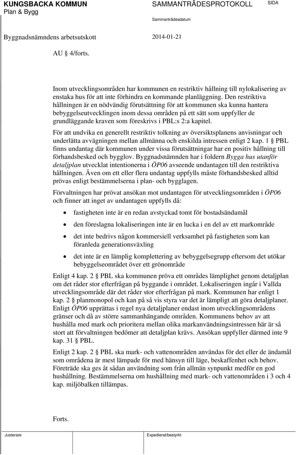 i PBL:s 2:a kapitel. För att undvika en generellt restriktiv tolkning av översiktsplanens anvisningar och underlätta avvägningen mellan allmänna och enskilda intressen enligt 2 kap.