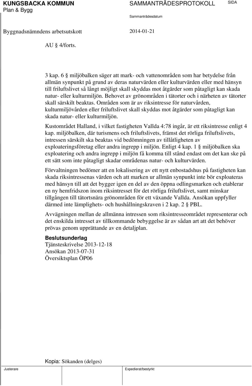 skyddas mot åtgärder som påtagligt kan skada natur- eller kulturmiljön. Behovet av grönområden i tätorter och i närheten av tätorter skall särskilt beaktas.