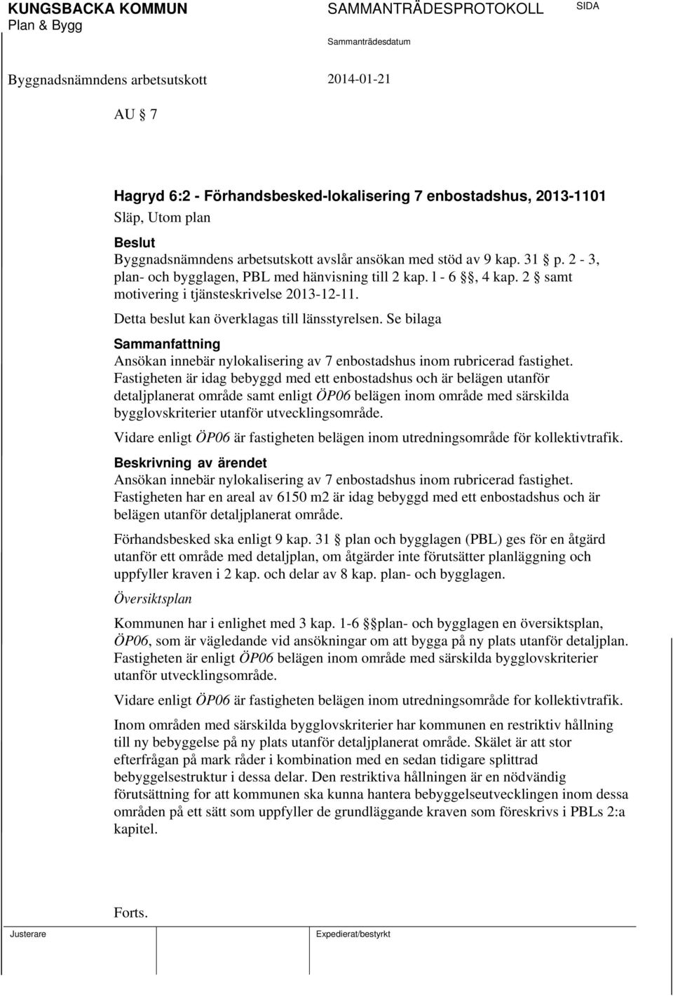 Se bilaga Sammanfattning Ansökan innebär nylokalisering av 7 enbostadshus inom rubricerad fastighet.