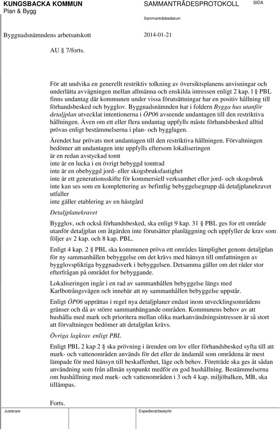 Byggnadsnämnden har i foldern Bygga hus utanför detaljplan utvecklat intentionerna i ÖP06 avseende undantagen till den restriktiva hållningen.