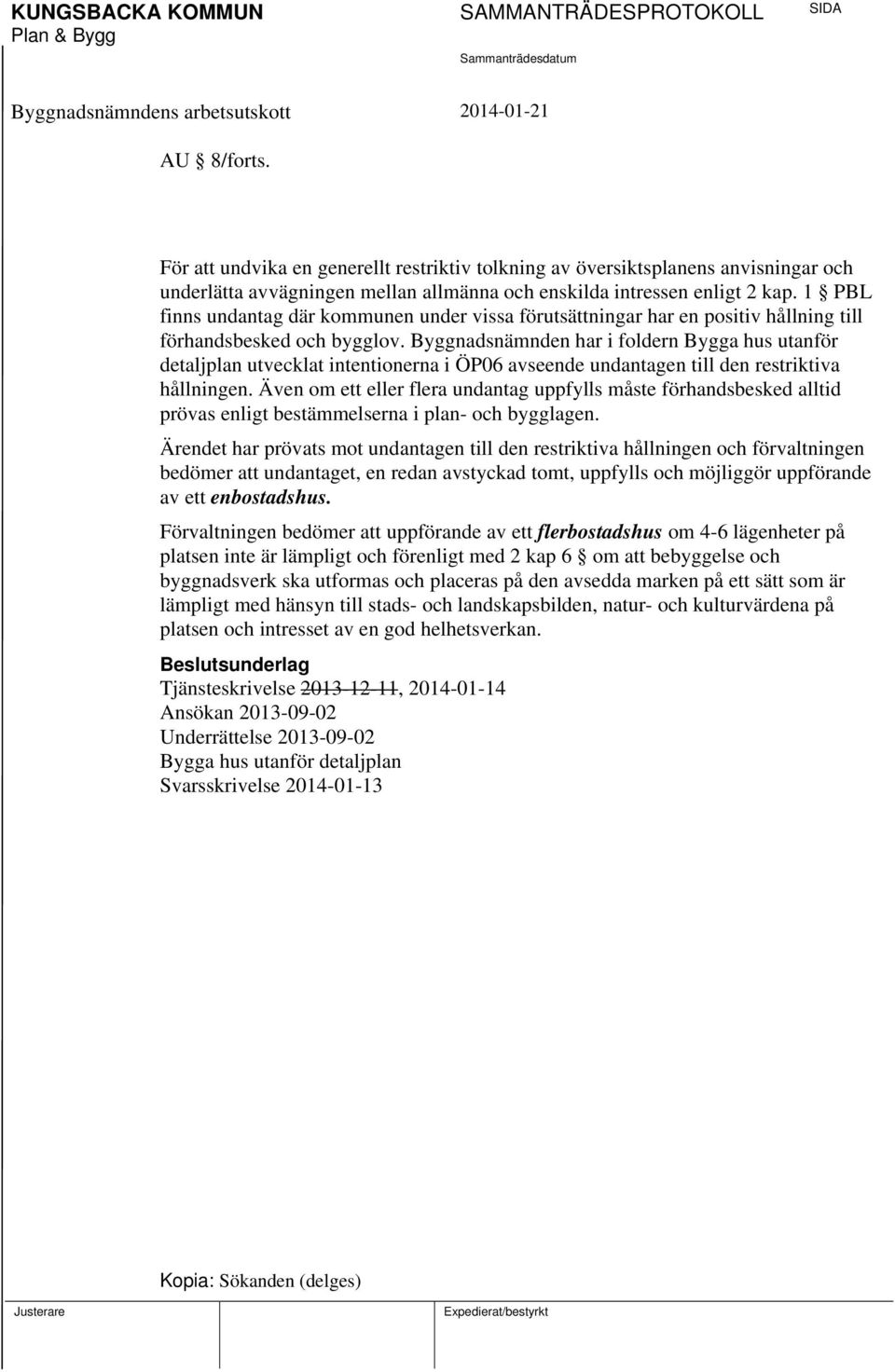 Byggnadsnämnden har i foldern Bygga hus utanför detaljplan utvecklat intentionerna i ÖP06 avseende undantagen till den restriktiva hållningen.