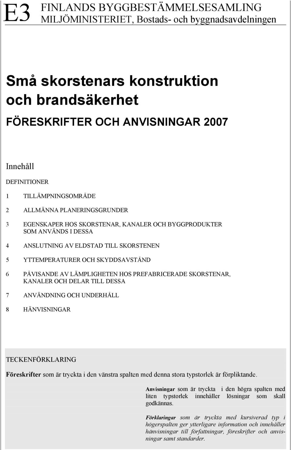 PÅVISANDE AV LÄMPLIGHETEN HOS PREFABRICERADE SKORSTENAR, KANALER OCH DELAR TILL DESSA 7 ANVÄNDNING OCH UNDERHÅLL 8 HÄNVISNINGAR TECKENFÖRKLARING Föreskrifter som är tryckta i den vänstra spalten med
