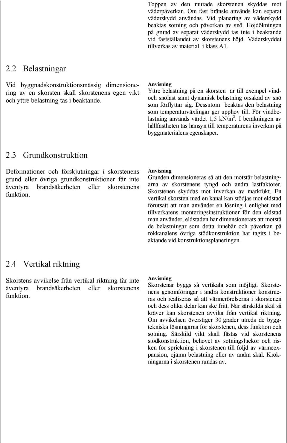 2 Belastningar Vid byggnadskonstruktionsmässig dimensionering av en skorsten skall skorstenens egen vikt och yttre belastning tas i beaktande.