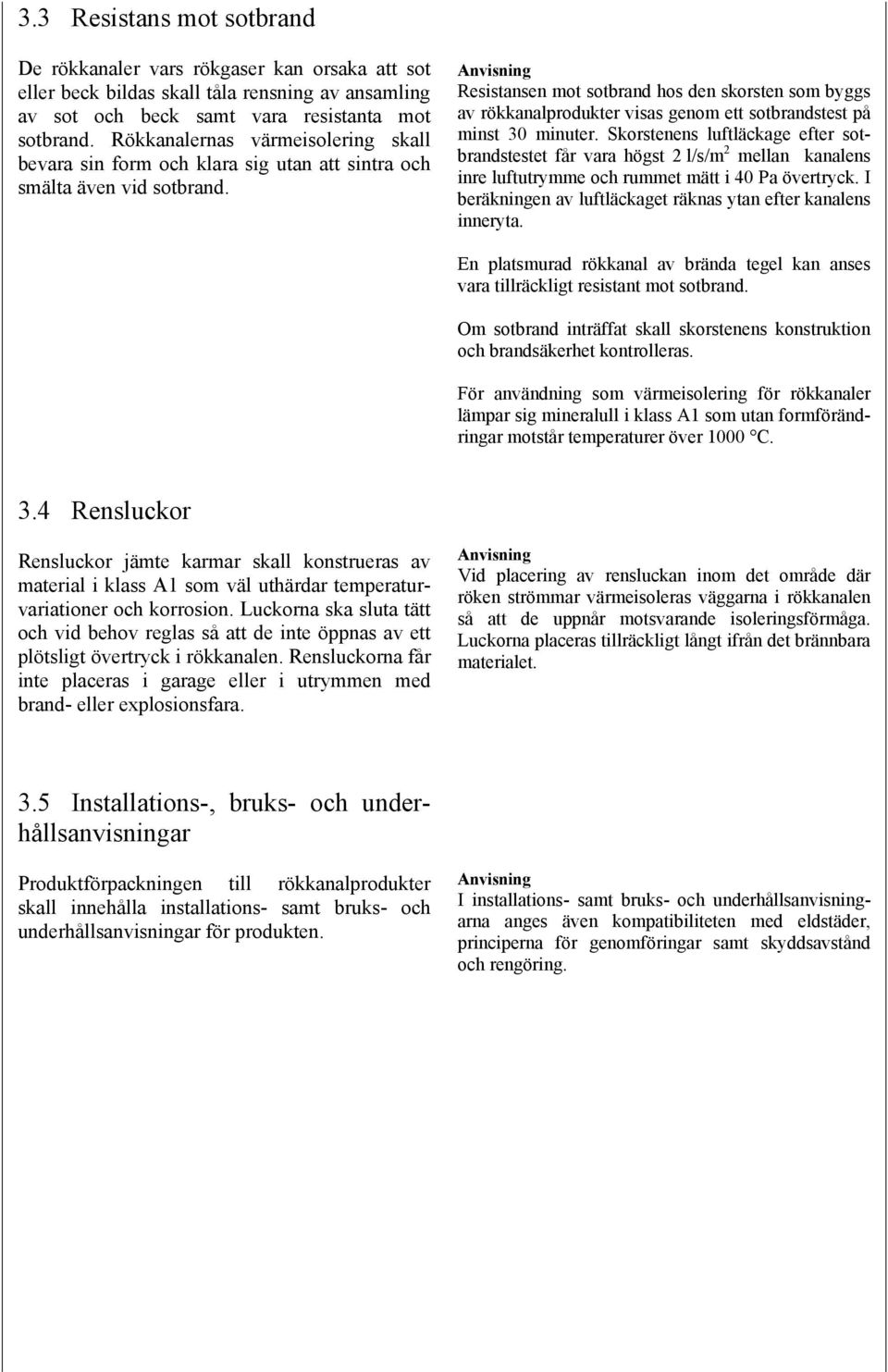 Resistansen mot sotbrand hos den skorsten som byggs av rökkanalprodukter visas genom ett sotbrandstest på minst 30 minuter.