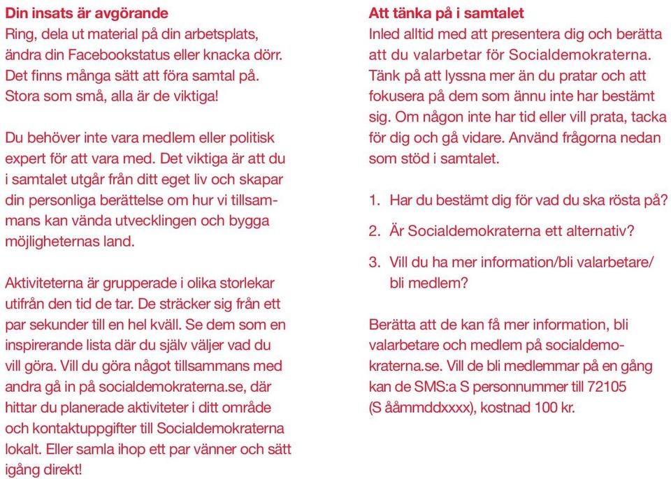 Det viktiga är att du i samtalet utgår från ditt eget liv och skapar din personliga berättelse om hur vi tillsammans kan vända utvecklingen och bygga möjligheternas land.