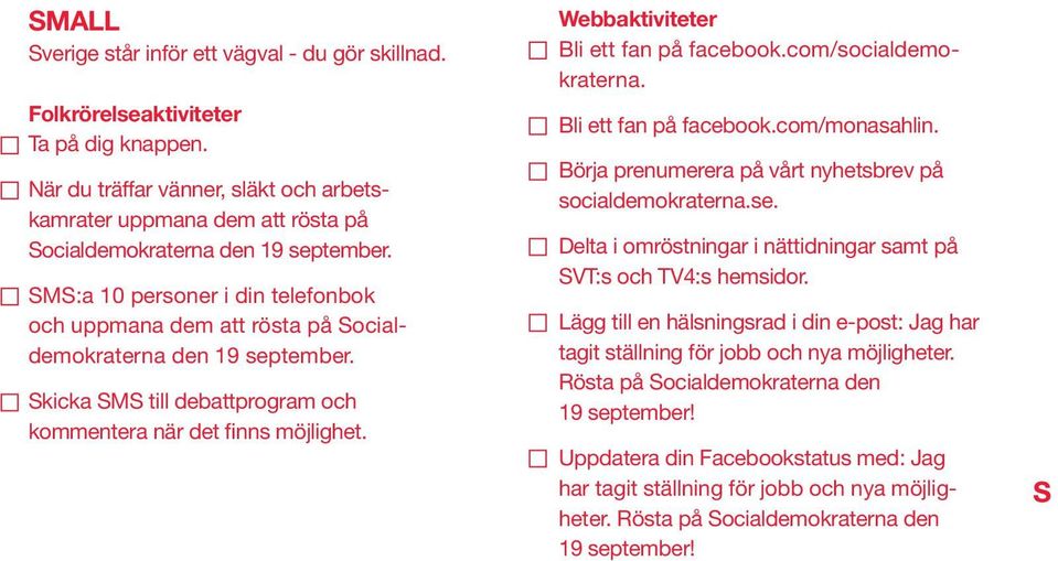 SMS:a 10 personer i din telefonbok och uppmana dem att rösta på Socialdemokraterna den 19 september. Skicka SMS till debattprogram och kommentera när det finns möjlighet.