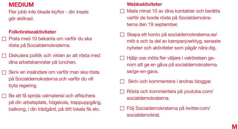 Be att få sprida valmaterial och affischera på din arbetsplats, högskola, trappuppgång, balkong, i din trädgård, på ditt lokala fik etc.