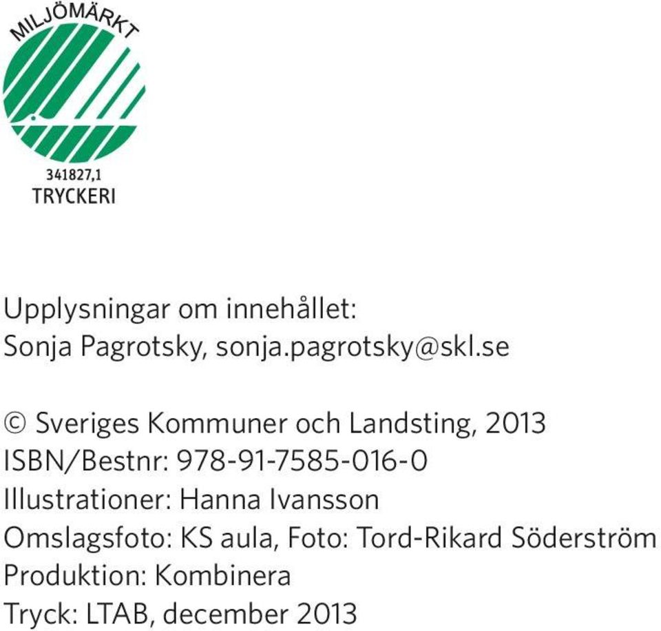 978-91-7585-016-0 Illustrationer: Hanna Ivansson Omslagsfoto: KS