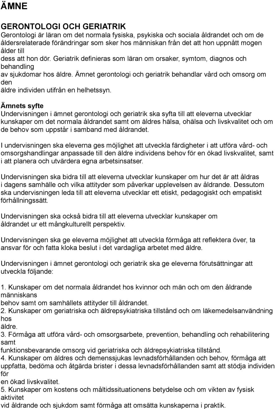 Ämnet gerontologi och geriatrik behandlar vård och omsorg om den äldre individen utifrån en helhetssyn.