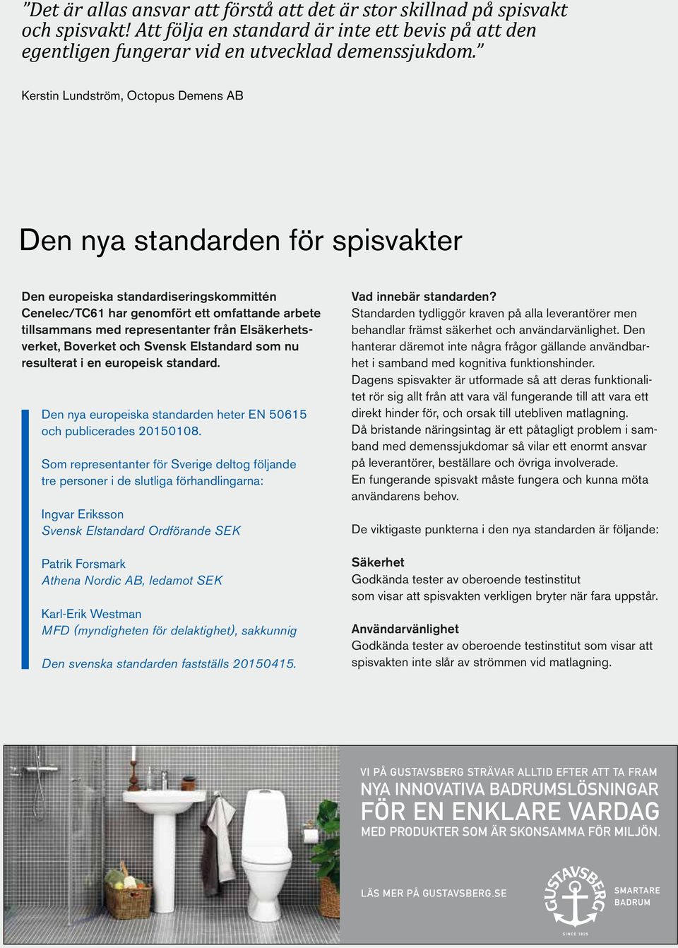 Elsäkerhetsverket, Boverket och Svensk Elstandard som nu resulterat i en europeisk standard. Den nya europeiska standarden heter EN 50615 och publicerades 20150108.