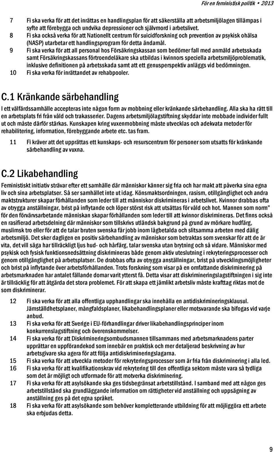 9 Fi ska verka för att all personal hos Försäkringskassan som bedömer fall med anmäld arbetsskada samt Försäkringskassans förtroendeläkare ska utbildas i kvinnors speciella arbetsmiljöproblematik,